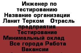 Инженер по тестированию › Название организации ­ Ланит-Терком › Отрасль предприятия ­ Тестирование › Минимальный оклад ­ 1 - Все города Работа » Вакансии   . Архангельская обл.,Северодвинск г.